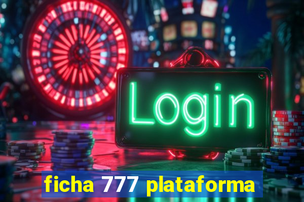 ficha 777 plataforma